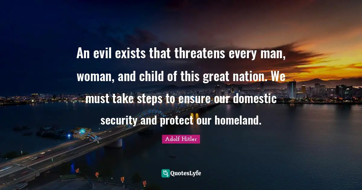 He Man Quotes: "An evil exists that threatens every man, woman, and child of this great nation. We must take steps to ensure our domestic security and protect our homeland."