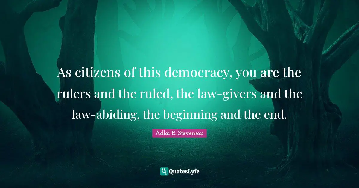Rulers Quotes: "As citizens of this democracy, you are the rulers and the ruled, the law-givers and the law-abiding, the beginning and the end."