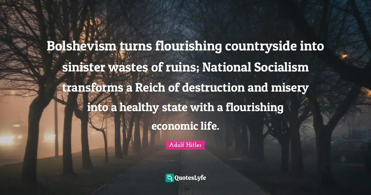 Bolshevism turns flourishing countryside into sinister wastes of ruins; National Socialism transforms a Reich of destruction and misery into a healthy state with a flourishing economic life.