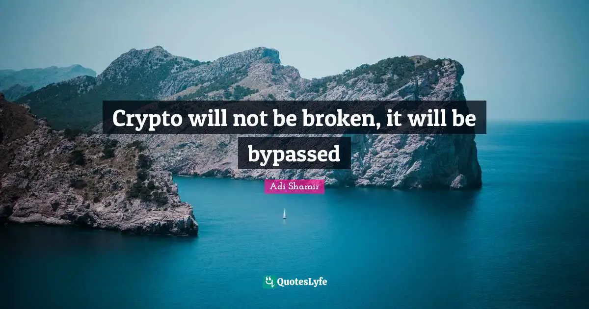 Crypto will not be broken, it will be bypassed