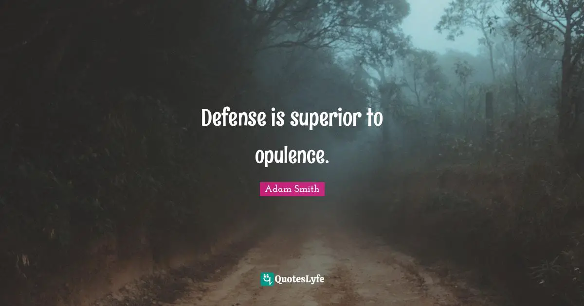 Defense is superior to opulence.