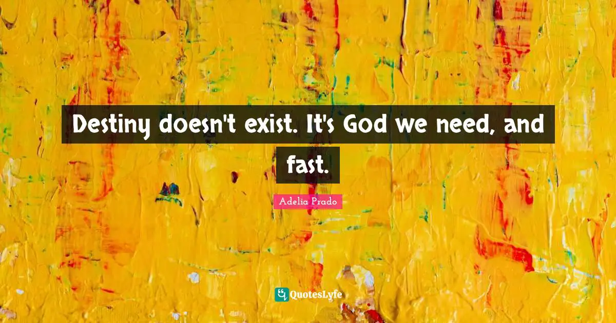Destiny doesn't exist. It's God we need, and fast.