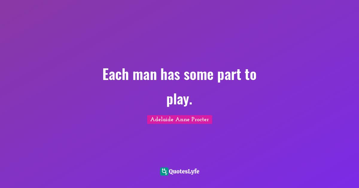 Each man has some part to play.