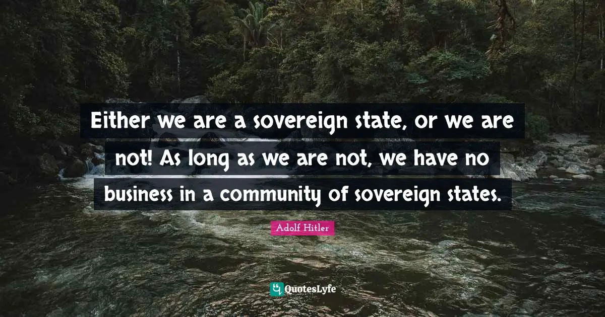 Either we are a sovereign state, or we are not! As long as we are not, we have no business in a community of sovereign states.