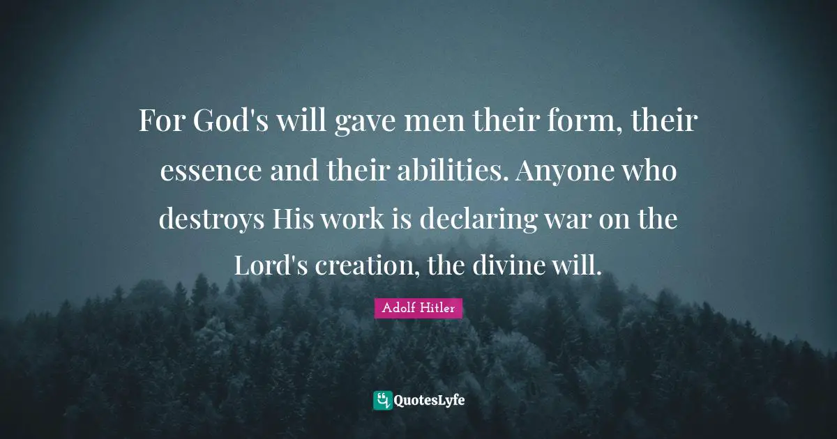 For God's will gave men their form, their essence and their abilities. Anyone who destroys His work is declaring war on the Lord's creation, the divine will.