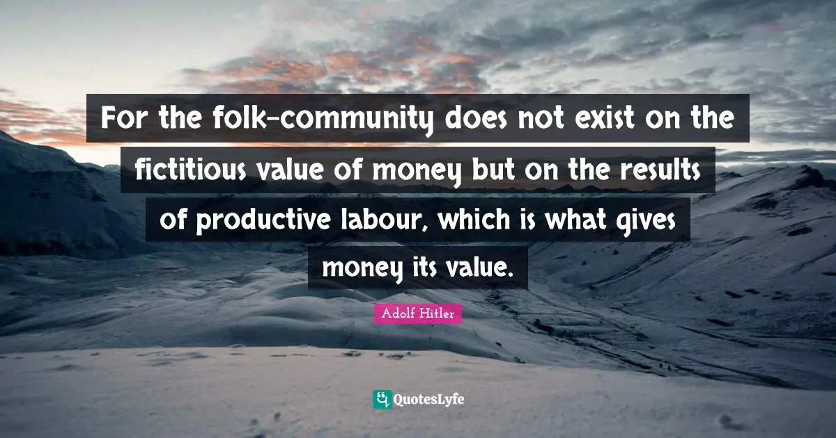 For the folk-community does not exist on the fictitious value of money but on the results of productive labour, which is what gives money its value.