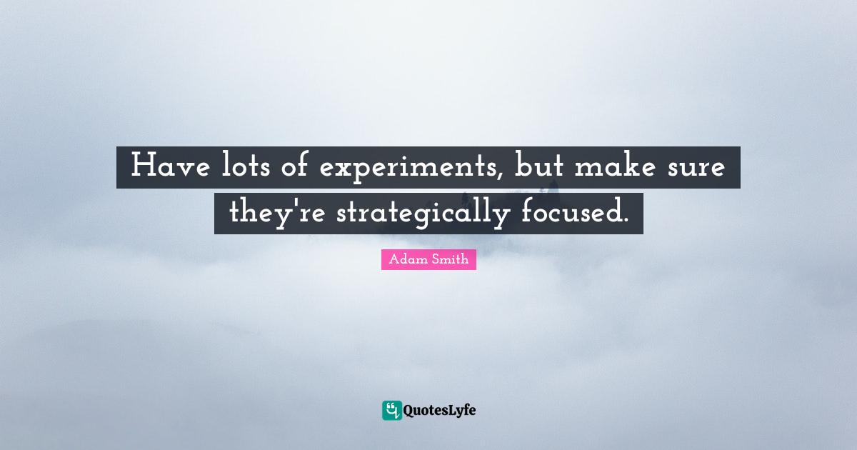 Have lots of experiments, but make sure they're strategically focused.