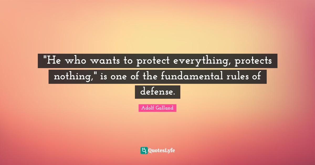 "He who wants to protect everything, protects nothing," is one of the fundamental rules of defense.