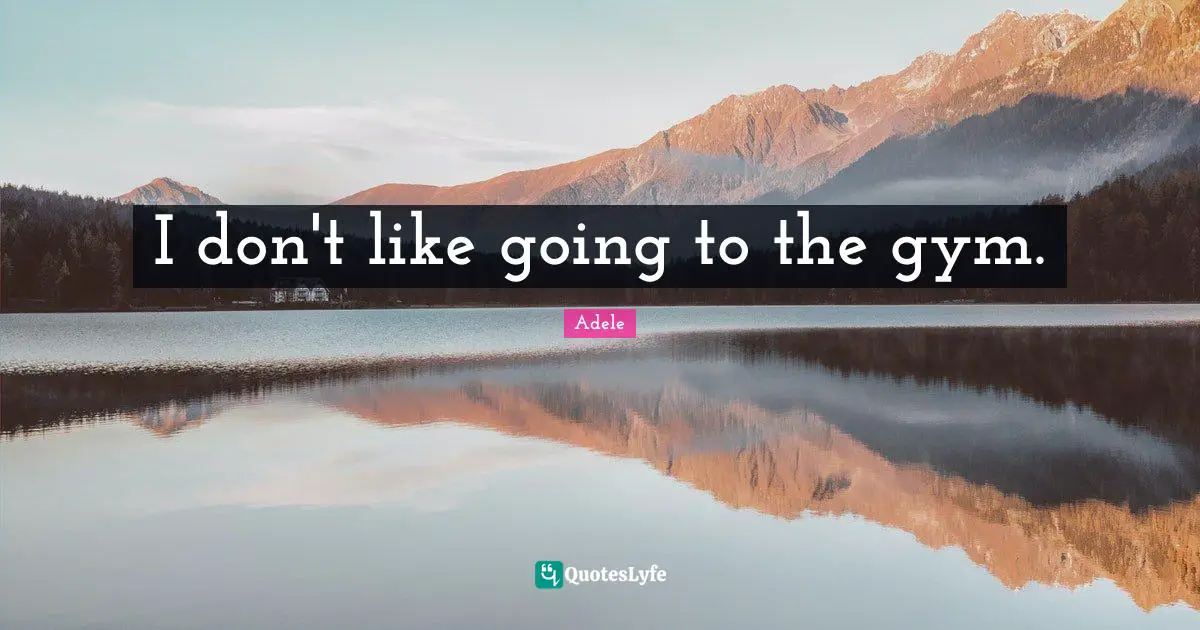 I don't like going to the gym.