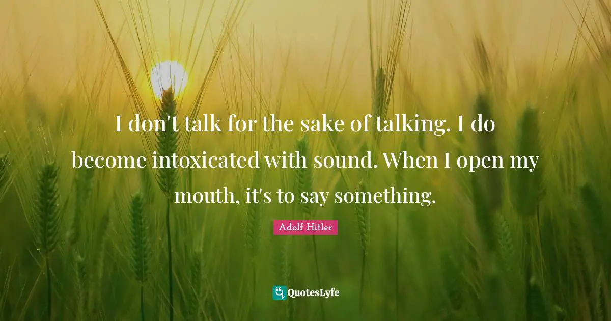 Intoxicated Quotes: "I don't talk for the sake of talking. I do become intoxicated with sound. When I open my mouth, it's to say something."