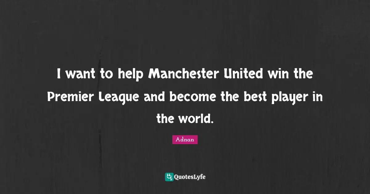 League Quotes: "I want to help Manchester United win the Premier League and become the best player in the world."