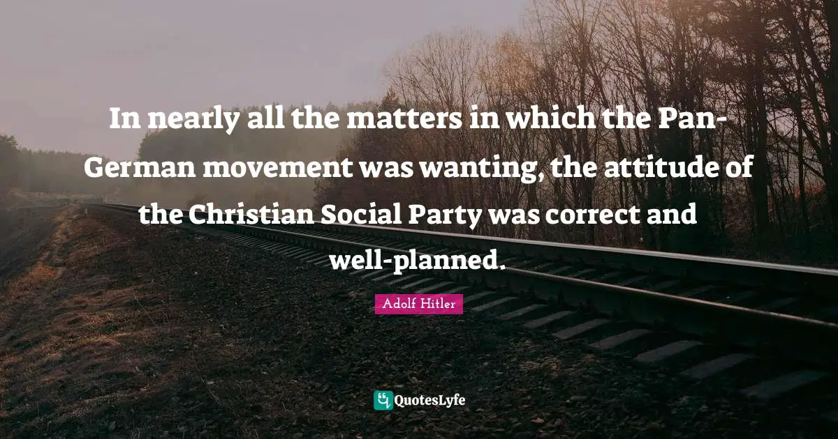 In nearly all the matters in which the Pan-German movement was wanting, the attitude of the Christian Social Party was correct and well-planned.