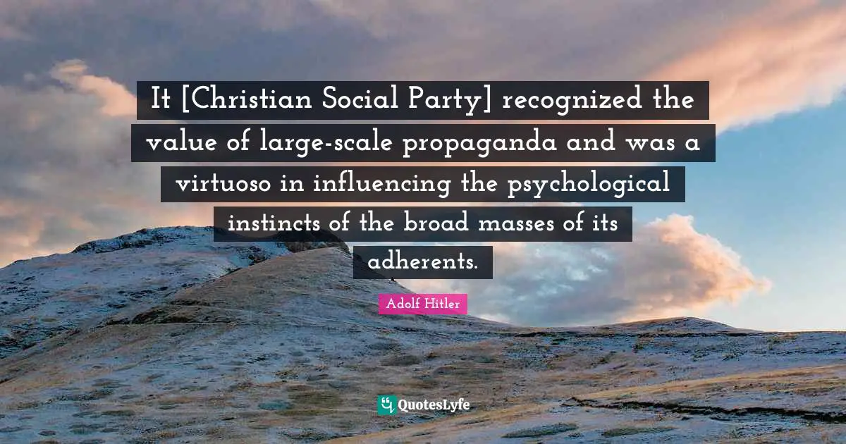It [Christian Social Party] recognized the value of large-scale propaganda and was a virtuoso in influencing the psychological instincts of the broad masses of its adherents.