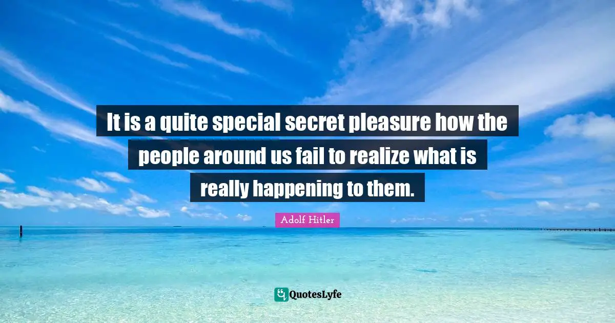 Special People Quotes: "It is a quite special secret pleasure how the people around us fail to realize what is really happening to them."