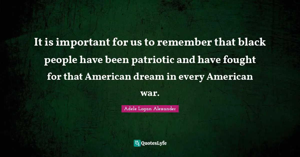It is important for us to remember that black people have been patriotic and have fought for that American dream in every American war.