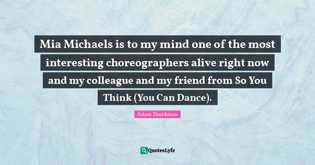 Mia Michaels is to my mind one of the most interesting choreographers alive right now and my colleague and my friend from So You Think (You Can Dance).