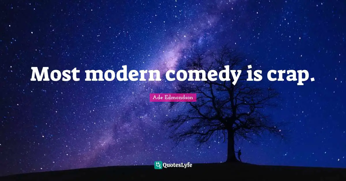 Most modern comedy is crap.
