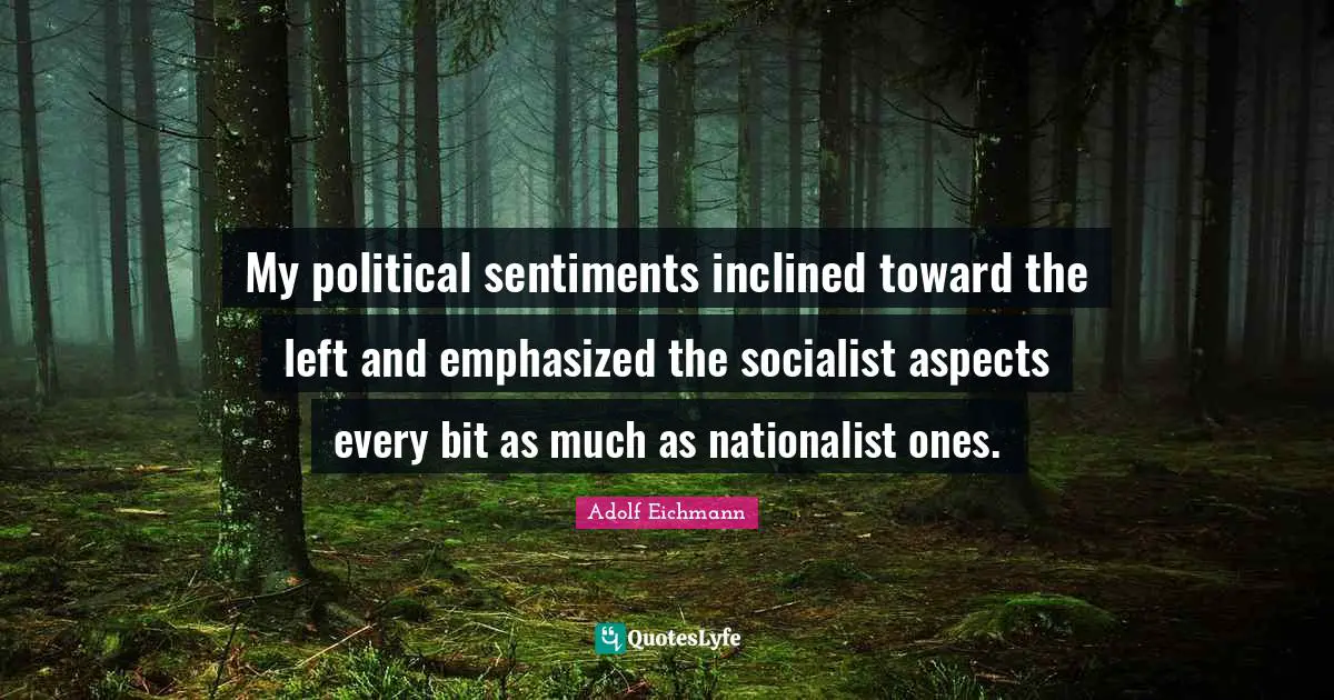 Aspect Quotes: "My political sentiments inclined toward the left and emphasized the socialist aspects every bit as much as nationalist ones."