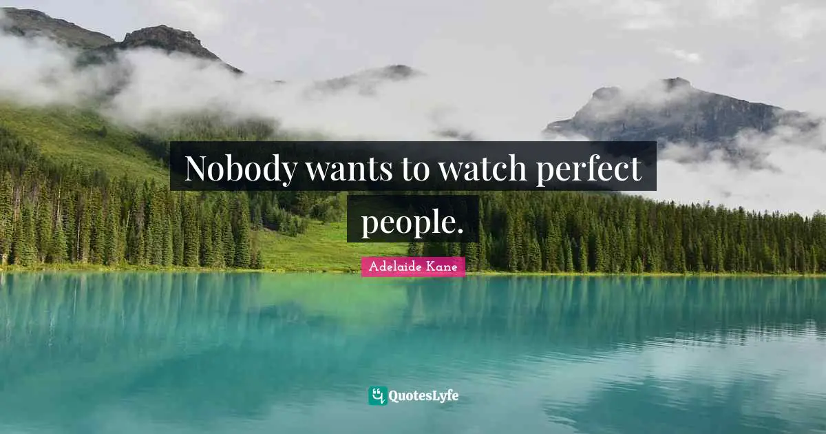 Kane Quotes: "Nobody wants to watch perfect people."