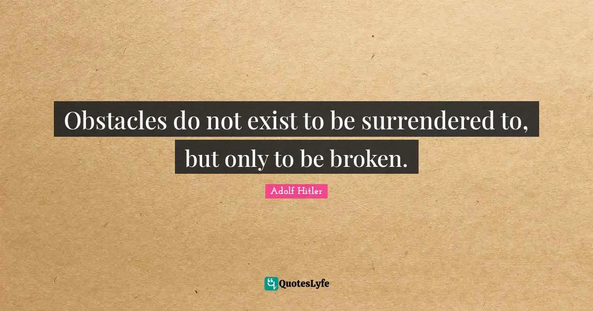 Obstacles Quotes: "Obstacles do not exist to be surrendered to, but only to be broken."