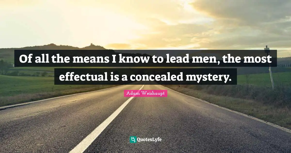 Of all the means I know to lead men, the most effectual is a concealed mystery.