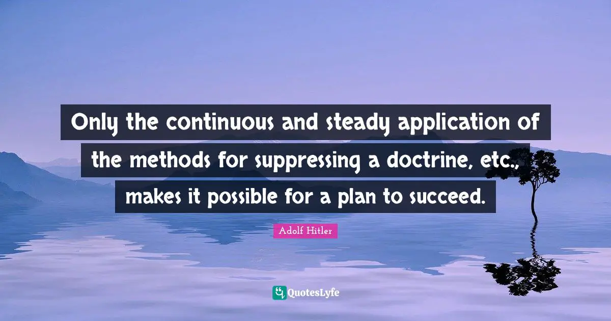 Only the continuous and steady application of the methods for suppressing a doctrine, etc., makes it possible for a plan to succeed.