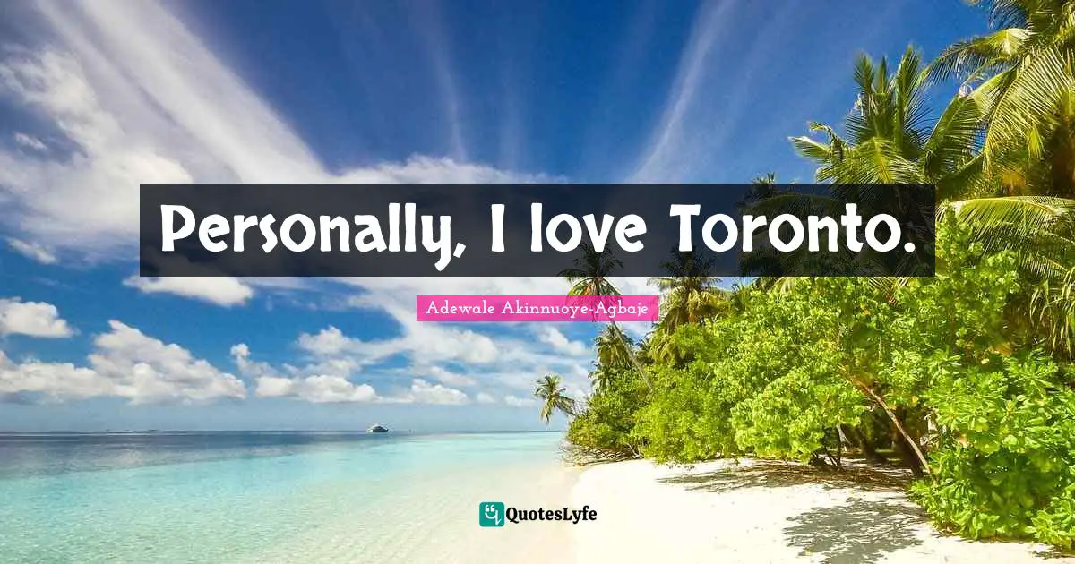 Adewale Akinnuoye-Agbaje Quotes: "Personally, I love Toronto."