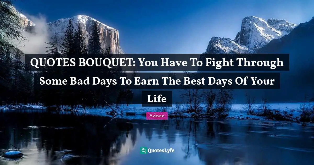 QUOTES BOUQUET: You Have To Fight Through Some Bad Days To Earn The Best Days Of Your Life