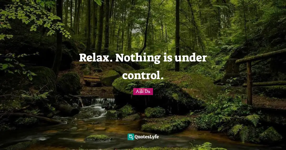 Relax. Nothing is under control.