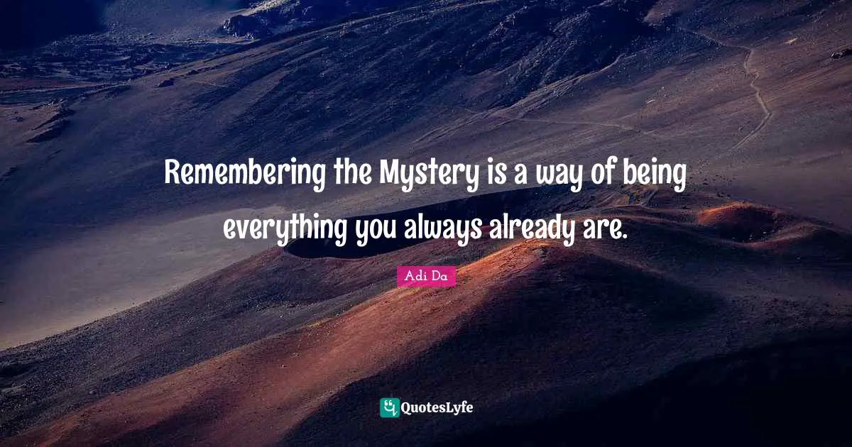 Remembering the Mystery is a way of being everything you always already are.
