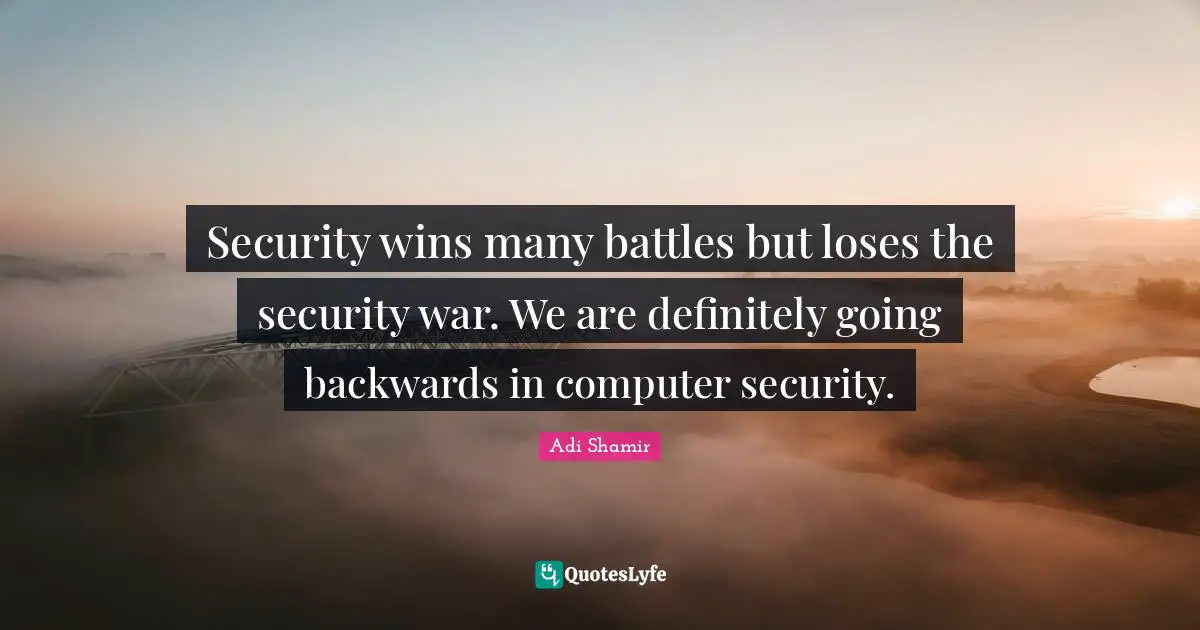 Security wins many battles but loses the security war. We are definitely going backwards in computer security.