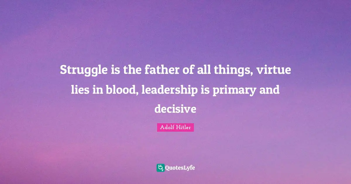 Struggle is the father of all things, virtue lies in blood, leadership is primary and decisive