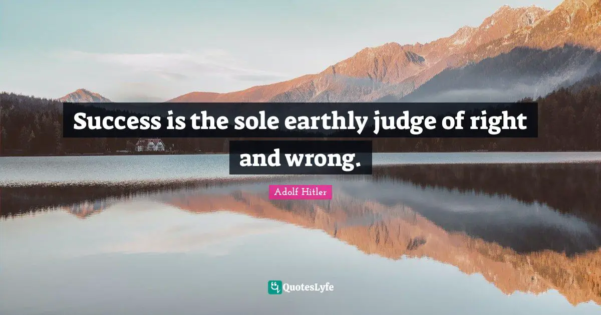 Sole Quotes: "Success is the sole earthly judge of right and wrong."