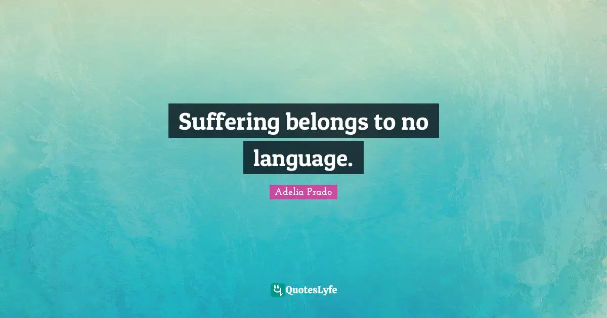 Suffering belongs to no language.