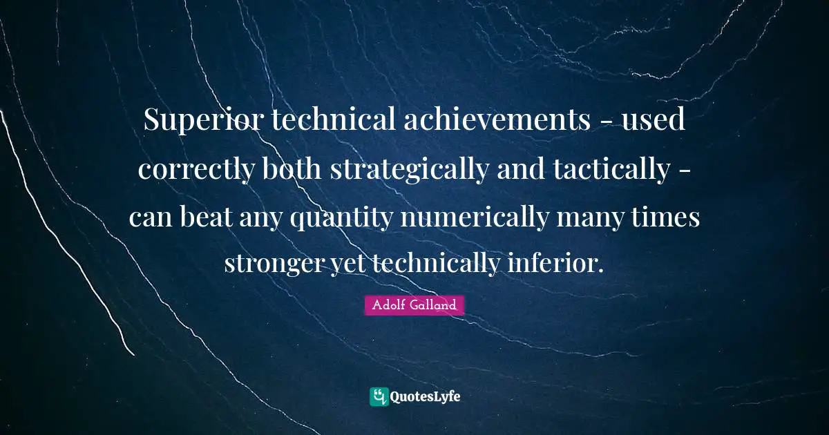 Quantity Quotes: "Superior technical achievements - used correctly both strategically and tactically - can beat any quantity numerically many times stronger yet technically inferior."