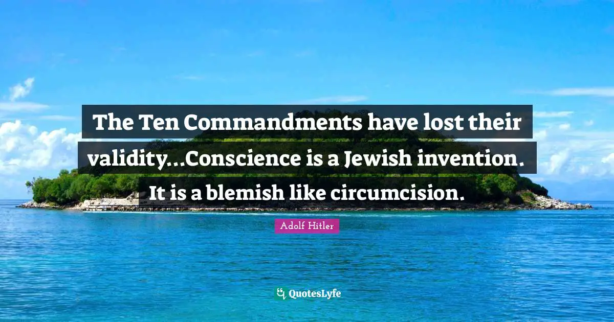 Commandments Quotes: "The Ten Commandments have lost their validity...Conscience is a Jewish invention. It is a blemish like circumcision."