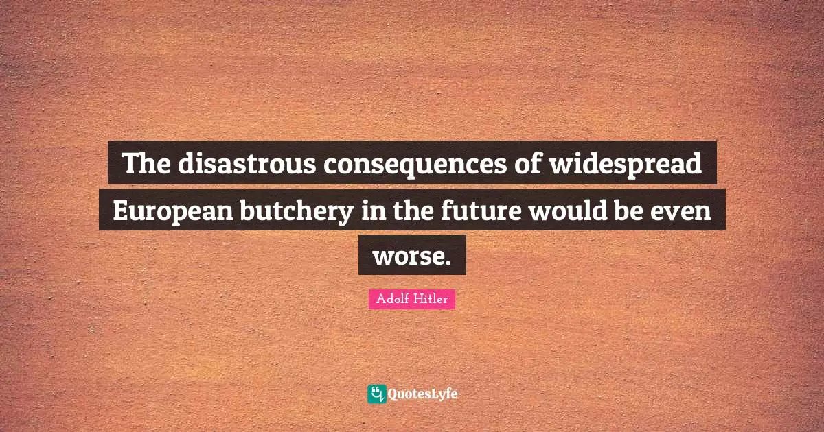The disastrous consequences of widespread European butchery in the future would be even worse.