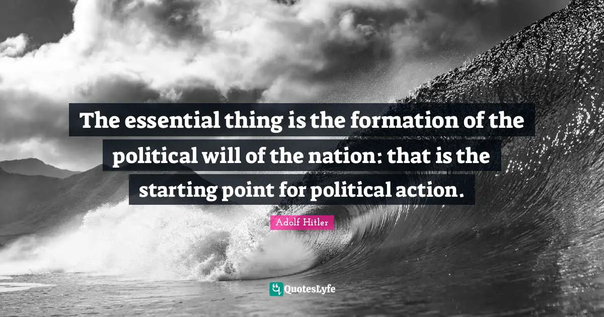 Political Will Quotes: "The essential thing is the formation of the political will of the nation: that is the starting point for political action."