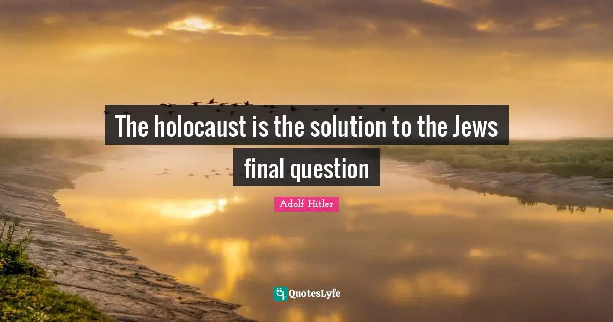 The holocaust is the solution to the Jews final question