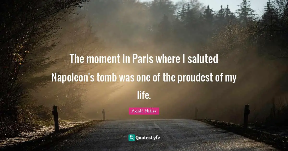 The moment in Paris where I saluted Napoleon's tomb was one of the proudest of my life.