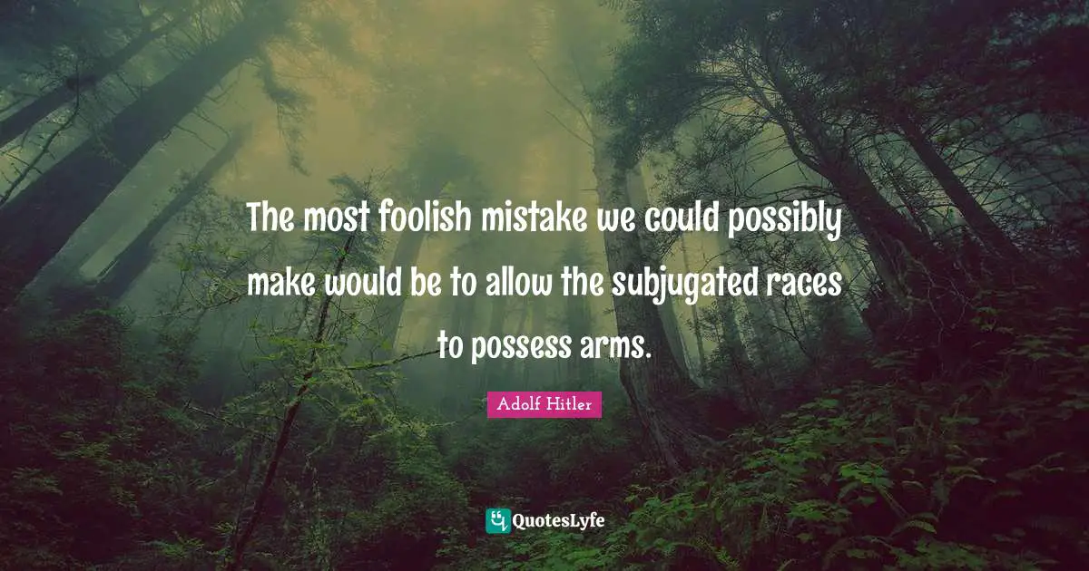 The most foolish mistake we could possibly make would be to allow the subjugated races to possess arms.
