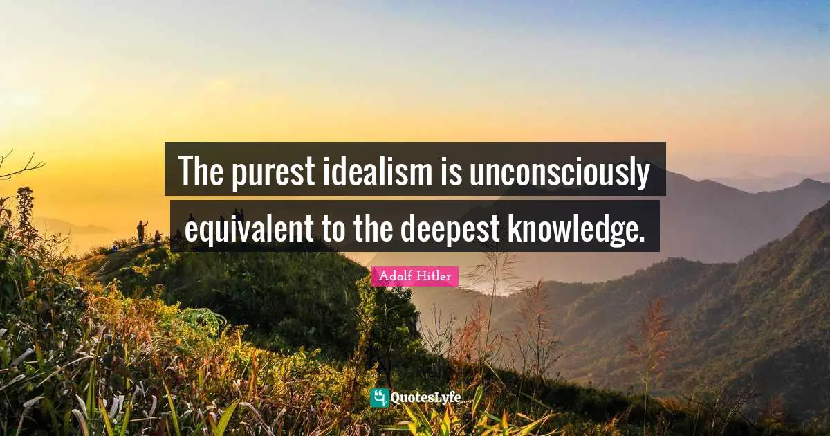 The purest idealism is unconsciously equivalent to the deepest knowledge.