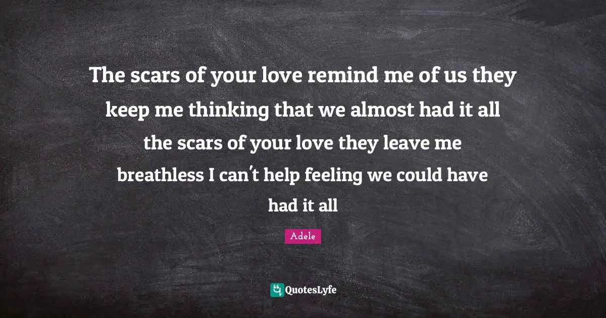 The scars of your love remind me of us they keep me thinking that we almost had it all the scars of your love they leave me breathless I can't help feeling we could have had it all