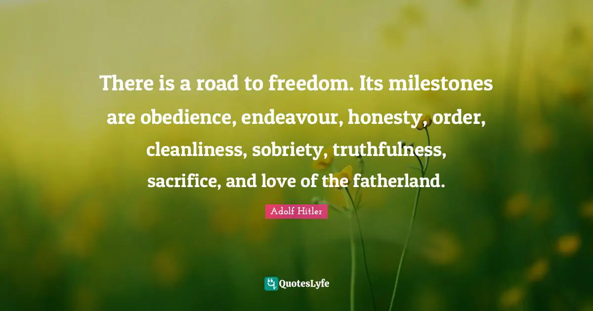 Truthfulness Quotes: "There is a road to freedom. Its milestones are obedience, endeavour, honesty, order, cleanliness, sobriety, truthfulness, sacrifice, and love of the fatherland."