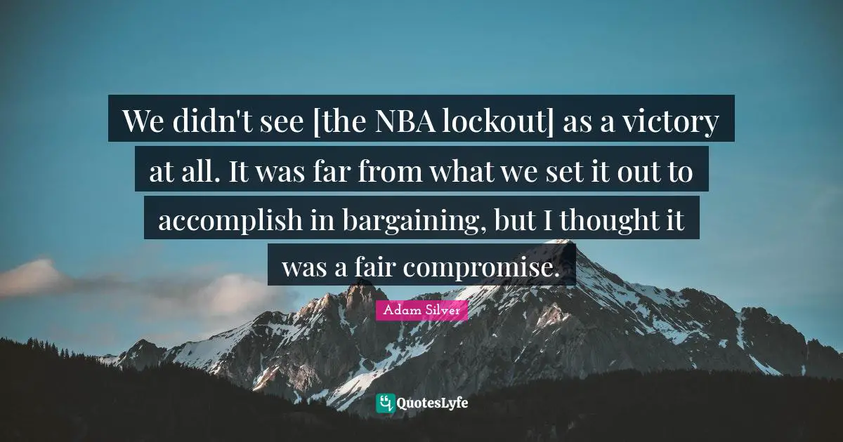 We didn't see [the NBA lockout] as a victory at all. It was far from what we set it out to accomplish in bargaining, but I thought it was a fair compromise.