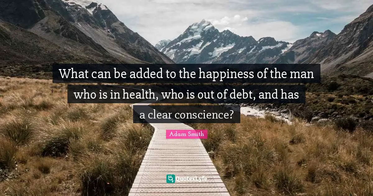 Conscience Quotes: "What can be added to the happiness of the man who is in health, who is out of debt, and has a clear conscience?"