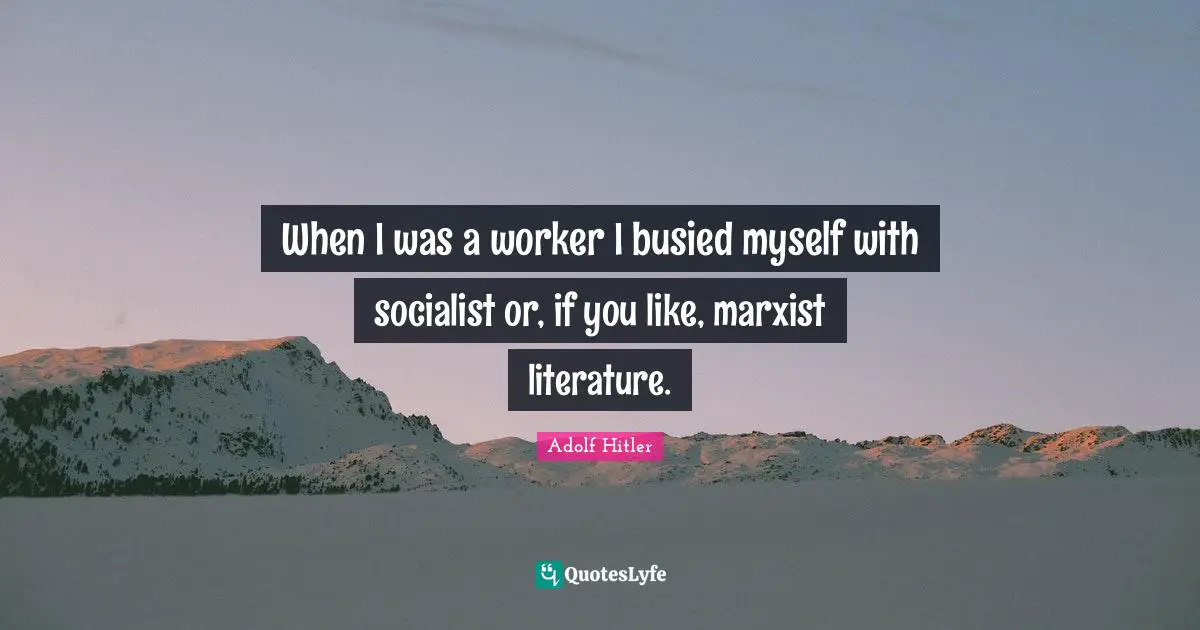 Marxist Quotes: "When I was a worker I busied myself with socialist or, if you like, marxist literature."