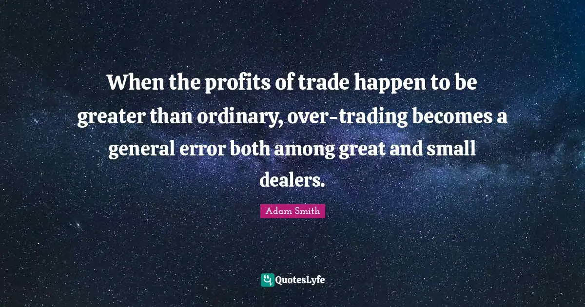When the profits of trade happen to be greater than ordinary, over-trading becomes a general error both among great and small dealers.