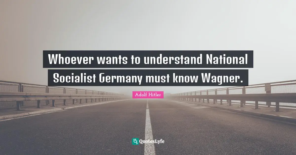 Wagner Quotes: "Whoever wants to understand National Socialist Germany must know Wagner."