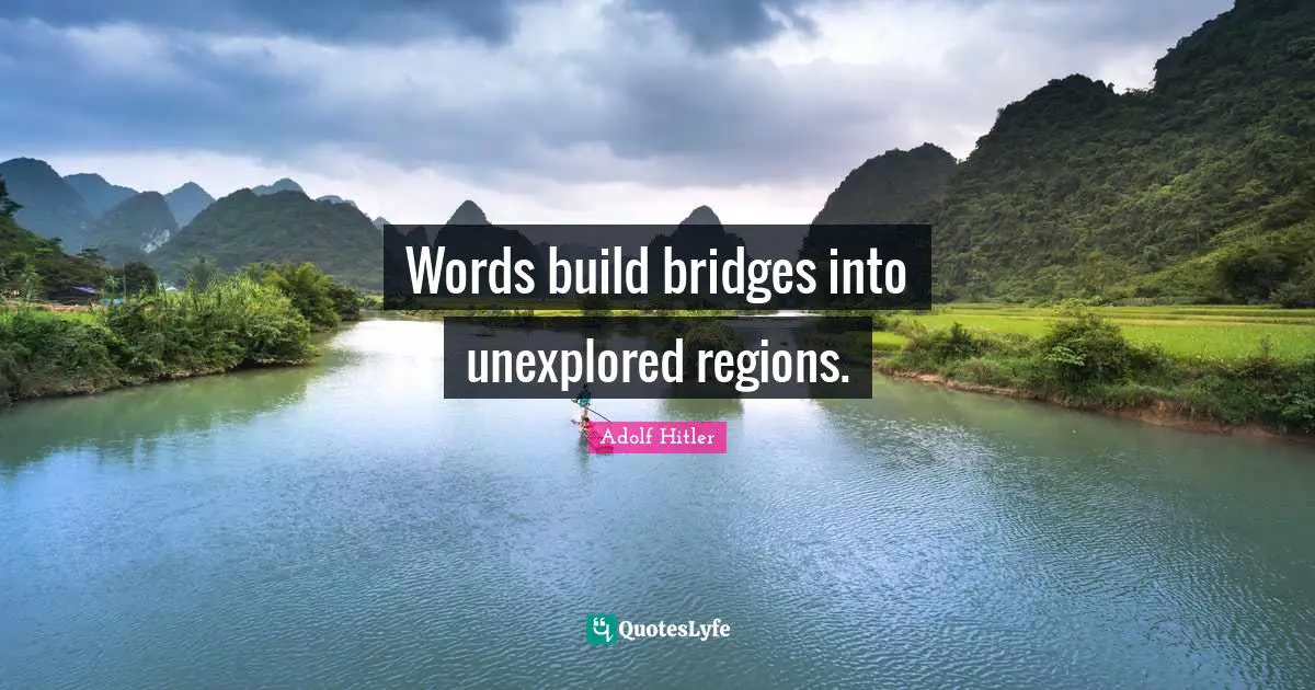 Unexplored Quotes: "Words build bridges into unexplored regions."